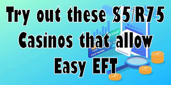 Try out these $5/R75 Casinos that allow Easy EFT
